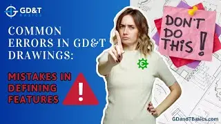 Common Errors in GD&T Drawings: Mistakes in Defining Features