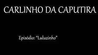 Carlinho da Caputira - Luluzinho