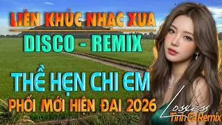 Phối Mới Hiện Đại LK Nhạc Dân Ca Việt Disco Remix | Thề Hẹn Chi Em - Nhạc Hải Ngoại  Hay Nhất 2026