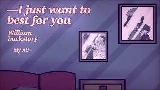 //•I just want the best for you•//William backstory//AU