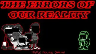 Friday Night Funkin' - THE ERRORS OF OUR REALITY [Triple trouble (BHB mix)] {V1}