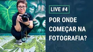 LIVE #4 - POR ONDE COMEÇAR NA FOTOGRAFIA?