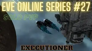 Eve Online Series #27 - Executioner - Solo PvP