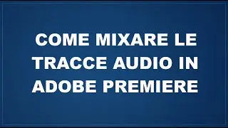Come mixare le tracce audio in Adobe Premiere Pro