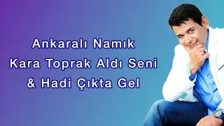 Ankaralı Namık Kara Toprak Aldı Seni & Hadi Çıkta Gel
