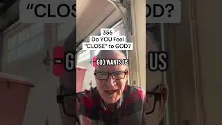 356 - Do YOU Feel CLOSE to GOD?