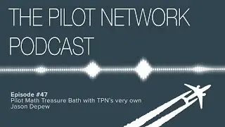The Pilot Network Podcast Episode #47 – Pilot Math Treasure Bath with TPN’s very own Jason Depew