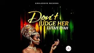 Lutan Fyah - Don't Judge Her Kirkled (New Reggae) (Kirledove Records) (May 2023)
