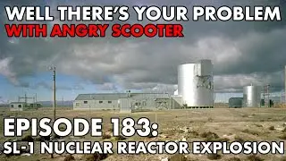 Well There's Your Problem | Episode 183: SL-1 Nuclear Reactor Explosion