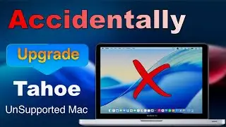 Accidentally Upgraded to macOS Tahoe on Unsupported Mac? Here’s What to Do Next!