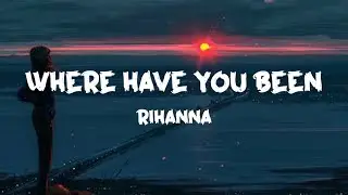 Rihanna - Where Have You Been (Lyrics)