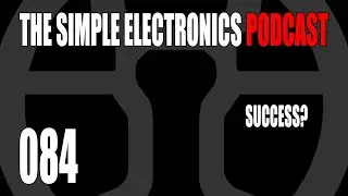 The Simple Electronics Podcast - 084 - Success?