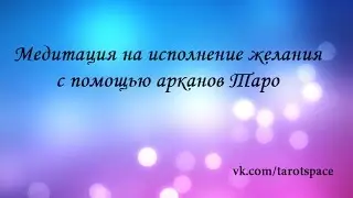 Медитация на привлечение желаемого. Вхождение в арканы Таро