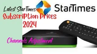 Latest StarTimes Subscription Prices 2024 | Channels Adjustment | Channels Upgrade and Downgrade