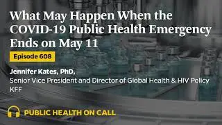 608 - What May Happen When the COVID-19 Public Health Emergency Ends on May 11