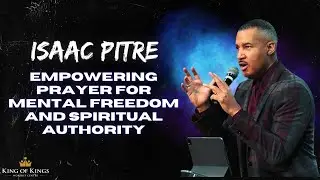 Isaac Pitre: Empowering Prayer for Mental Freedom and Spiritual Authority