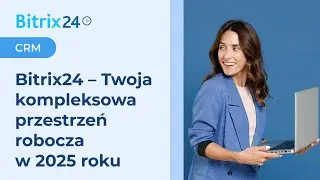Bitrix24 – Twoja kompleksowa przestrzeń robocza w 2025 roku. Przegląd narzędzi, funkcji i planów