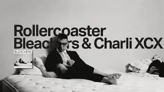 Bleachers & Charli XCX - Rollercoaster [Mix v1]