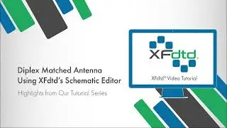 Diplex Matched Antenna Tutorial Using XFdtd’s Schematic Editor
