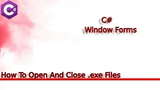C# How To Open and Close .exe Applications