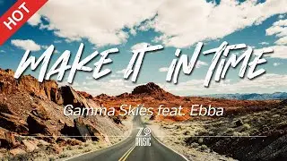 Gamma Skies - Make It in Time (feat. Ebba) [Lyrics / HD] | Featured Indie Music 2020