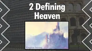 563 Kingdom Seminar 2: Defining Heaven