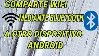 Como compartir wifi a otro dispositivo android mediante bluetooht