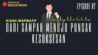 Educatnesia Podcast | From Trash to the Peak of Success | The Story of a Scavenger Child