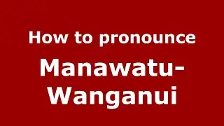 How do you say Manawatu-Wanganui in New Zeland (New Zealand English)? - PronounceNames.com