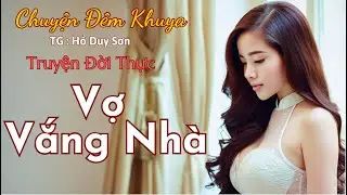 Truyện Đêm Khuya Đặc Sắc – Vợ Vắng Nhà – Kể Chuyện Đời Thực Hay Nhất