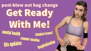 GRWM Post Ostomy Blow-Out and Life Updates!