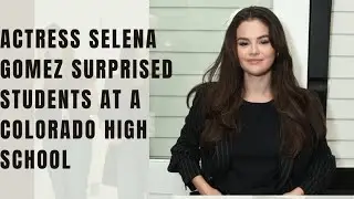 Actress Selena Gomez surprised students at a Colorado high school