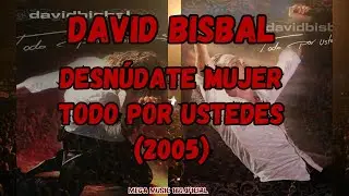 David Bisbal - Desnúdate Mujer (Todo Por Ustedes) / {PARTE 11} / 2005