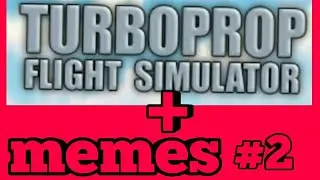 Turboprop Flight Simulator + memes #2
