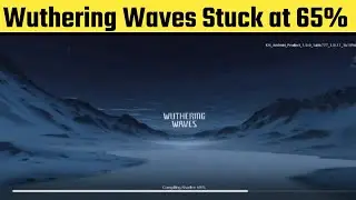 How To Fix Wuthering Waves Stuck at 65% | Fix Wuthering Waves Stuck at 65% Loading Screen