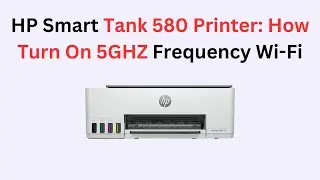 HP Smart Tank 580 Printer: How Turn On 5GHZ Frequency Wi-Fi
