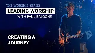 Leading Worship - Creating A Journey | Paul Baloche