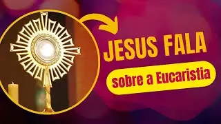 Jesus fala toda a verdade sobre a Eucaristia