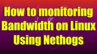 How to monitoring bandwidth on Linux using Nethogs