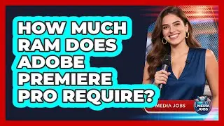 How Much RAM Does Adobe Premiere Pro Require? - Media Jobs
