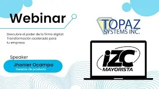 Webinar Descubre el Poder de la Firma Digital: Transformación Acelerada para tu Empresa. Topaz | IZC
