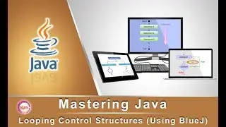 Mastering Java: Looping Control Structures (Using BlueJ)