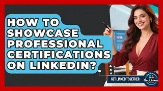 How To Showcase Professional Certifications On LinkedIn? - Get Linked Together