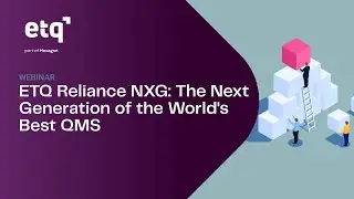 Webinar: ETQ Reliance NXG: The Next Generation of the World's Best QMS