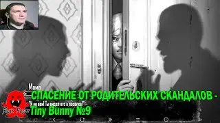 СПАСЕНИЕ ОТ РОДИТЕЛЬСКИХ СКАНДАЛОВ - Tiny Bunny №9