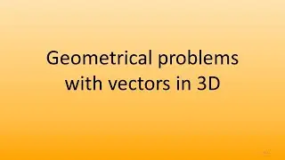 7.6 Geometrical problems with vectors in 3 Dimensions