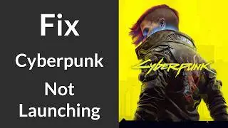 How to Fix Cyberpunk Not Launching, Not Opening, Not Running, or Auto Closing | Cyberpunk 2077 Fix