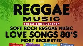REGGAE REMIX NONSTOP    SOFT ROCK LOVE SONGS REGGAE 80's 90's    MOST REQUESTED
