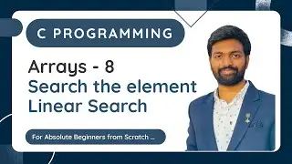 Arrays - 8 | Search the Element in an array | Linear Search