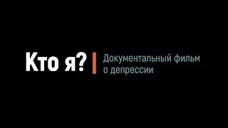 КТО Я? - ДОКУМЕНТАЛЬНЫЙ ФИЛЬМ О ДЕПРЕССИИ